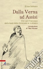 Dalla Verna ad Assisi. Con san Francesco dalla festa delle Stimmate al 4 ottobre. Ediz. illustrata libro