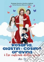 Rosaria, Giastin e Cosimo Gravina. I tre vulcani della gioia. Ediz. plastificata libro