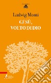 Gesù, volto di Dio libro di Monti Ludwig