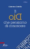 Il Dio che pensiamo di conoscere libro