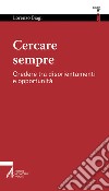 Cercare sempre. Credere tra disorientamenti e opportunità libro