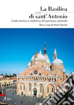 La basilica di Sant'Antonio. Guida artistica e simbolica all'esperienza spirituale libro