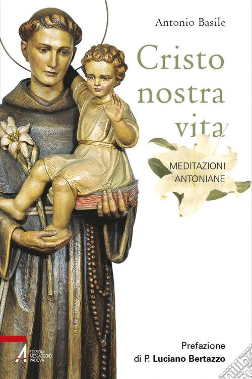 Cristo nostra vita. Meditazioni antoniane. Ediz. illustrata