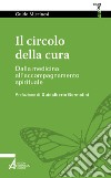 Il circolo della cura. Dalla medicina all'accompagnamento spirituale libro di Miccinesi Guido