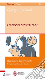 L'abuso spirituale. Riconoscerlo per prevenirlo libro