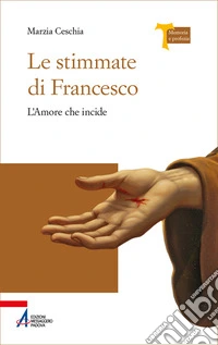 Le stimmate di Francesco. L'amore che incide libro