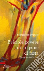 Briciole povere di un pane di festa. Esercizi spirituali per tutti. Ediz. illustrata libro