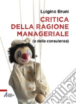 Critica della ragione manageriale (e della consulenza). Ediz. plastificata libro