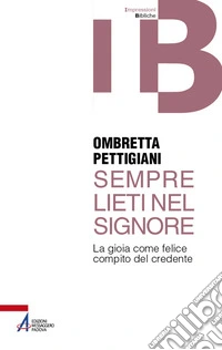 Sempre lieti nel Signore. La gioia come felice compito del credente libro