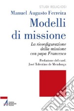 Modelli di missione. La riconfigurazione della missione con papa Francesco libro