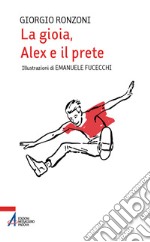 La gioia, Alex e il prete. Ediz. illustrata libro