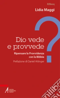 Dio vede e provvede? Ripensare la Provvidenza con la Bibbia