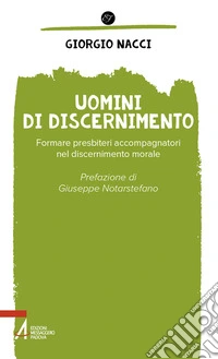 Uomini di discernimento. Formare presbiteri accompagnatori nel discernimento morale libro