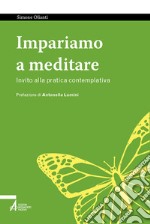 Impariamo a meditare. Invito alla pratica contemplativa libro