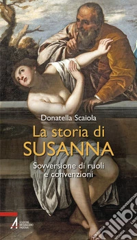 La storia di Susanna. Sovversione di ruoli e convenzioni libro