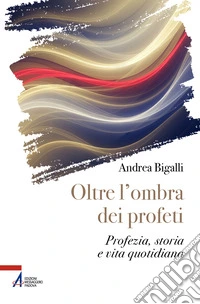 Oltre l'ombra dei profeti. Profezia, storia e vita quotidiana libro