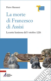 La morte di Francesco di Assisi. La notte luminosa del 3 ottobre 1226 libro