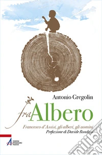 Fra albero. Francesco d'Assisi, gli alberi, gli uomini libro