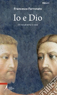 Io e dio. Un noi di terra e cielo libro