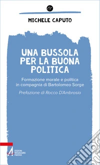 Una bussola per la buona politica. Riflessioni in compagnia di Bartolomeo Sorge libro