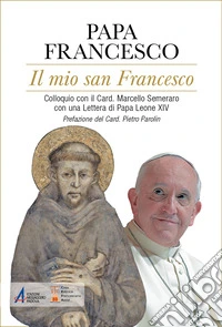 Il mio san Francesco. Colloquio con il Card. Marcello Semeraro con una Lettera di Papa Leone XIV libro