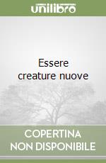 Essere creature nuove libro