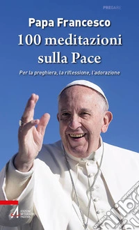100 meditazioni sulla pace. Per la preghiera, la riflessione, l'adorazione libro