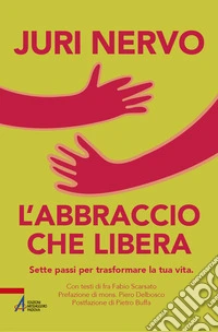L'abbraccio che libera. Sette passi per trasformare la tua vita libro