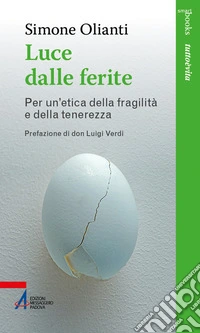 Luce dalle ferite. Per un'etica della fragilità e della tenerezza libro