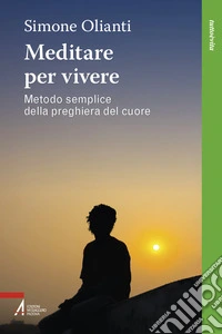 Meditare per vivere. Metodo semplice della preghiera del cuore libro