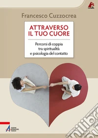 Attraverso il tuo cuore. Percorsi di coppia tra spiritualità e psicologia del contatto libro