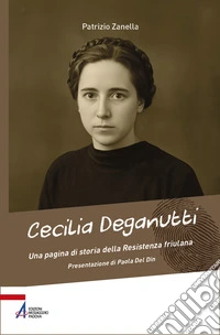 Cecilia Deganutti. Una pagina di storia della Resistenza friulana libro