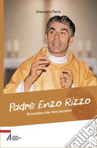 Padre Enzo Rizzo. Ricordatevi dei miei bambini