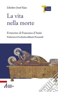 La vita nella morte. Il «transitus» di Francesco d'Assisi libro