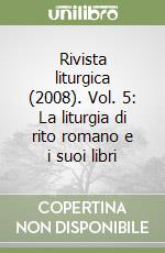 Rivista liturgica (2008). Vol. 5: La liturgia di rito romano e i suoi libri libro