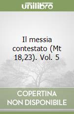 Il messia contestato (Mt 18,23). Vol. 5 libro