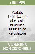 Matlab. Esercitazioni di calcolo numerico assistite da calcolatore libro