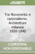 Tra Novecento e razionalismo. Architetture milanesi 1920-1940