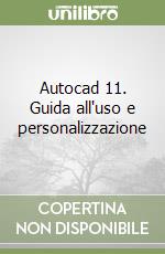 Autocad 11. Guida all'uso e personalizzazione libro