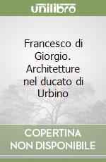 Francesco di Giorgio. Architetture nel ducato di Urbino libro