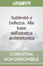 Sublimità e bellezza. Alla base dell'estetica architettonica libro
