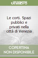 Le corti. Spazi pubblici e privati nella città di Venezia