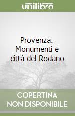 Provenza. Monumenti e città del Rodano