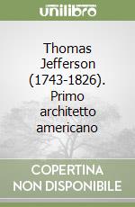 Thomas Jefferson (1743-1826). Primo architetto americano