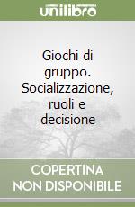 Giochi di gruppo. Socializzazione, ruoli e decisione libro