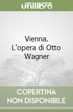 Vienna. L'opera di Otto Wagner libro