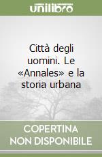 Città degli uomini. Le «Annales» e la storia urbana libro