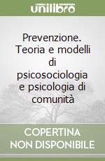 Prevenzione. Teoria e modelli di psicosociologia e psicologia di comunità