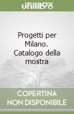 Progetti per Milano. Catalogo della mostra (2) libro