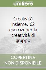 Creatività insieme. 62 esercizi per la creatività di gruppo libro